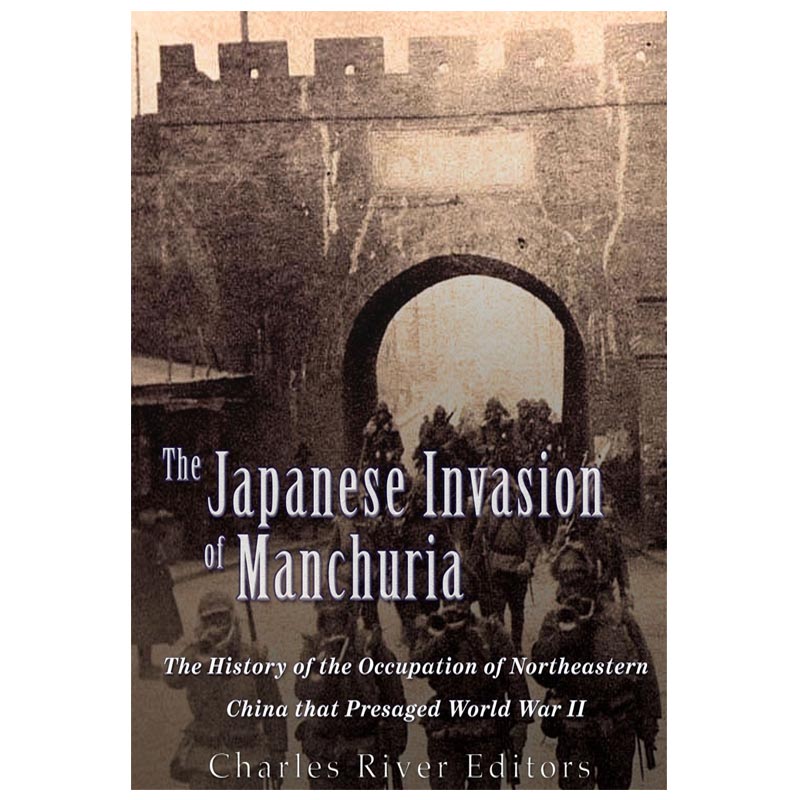 The Japanese Invasion of Manchuria (The History of the Occupation of Northeastern China that Presaged World War II) [LAST STOCK]