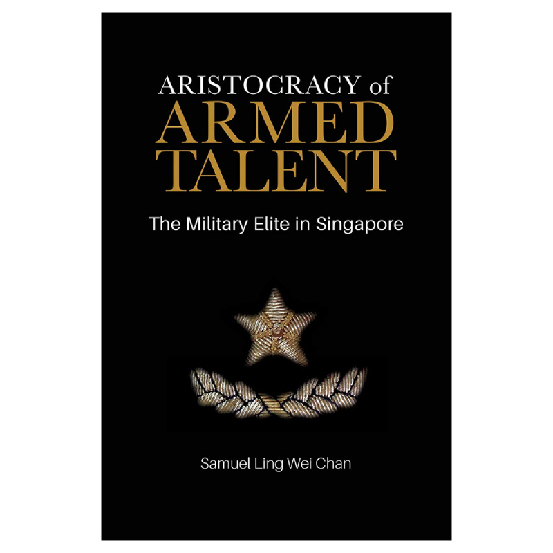 Aristocracy of Armed Talent (The Military Elite in Singapore)